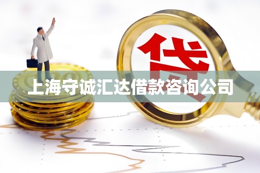 上海守诚汇达借款咨询公司 上海守诚汇达借款咨询公司